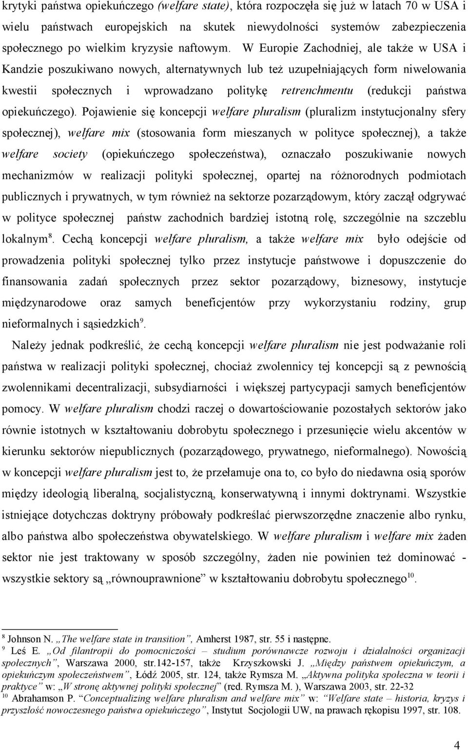 W Europie Zachodniej, ale takŝe w USA i Kandzie poszukiwano nowych, alternatywnych lub teŝ uzupełniających form niwelowania kwestii społecznych i wprowadzano politykę retrenchmentu (redukcji państwa