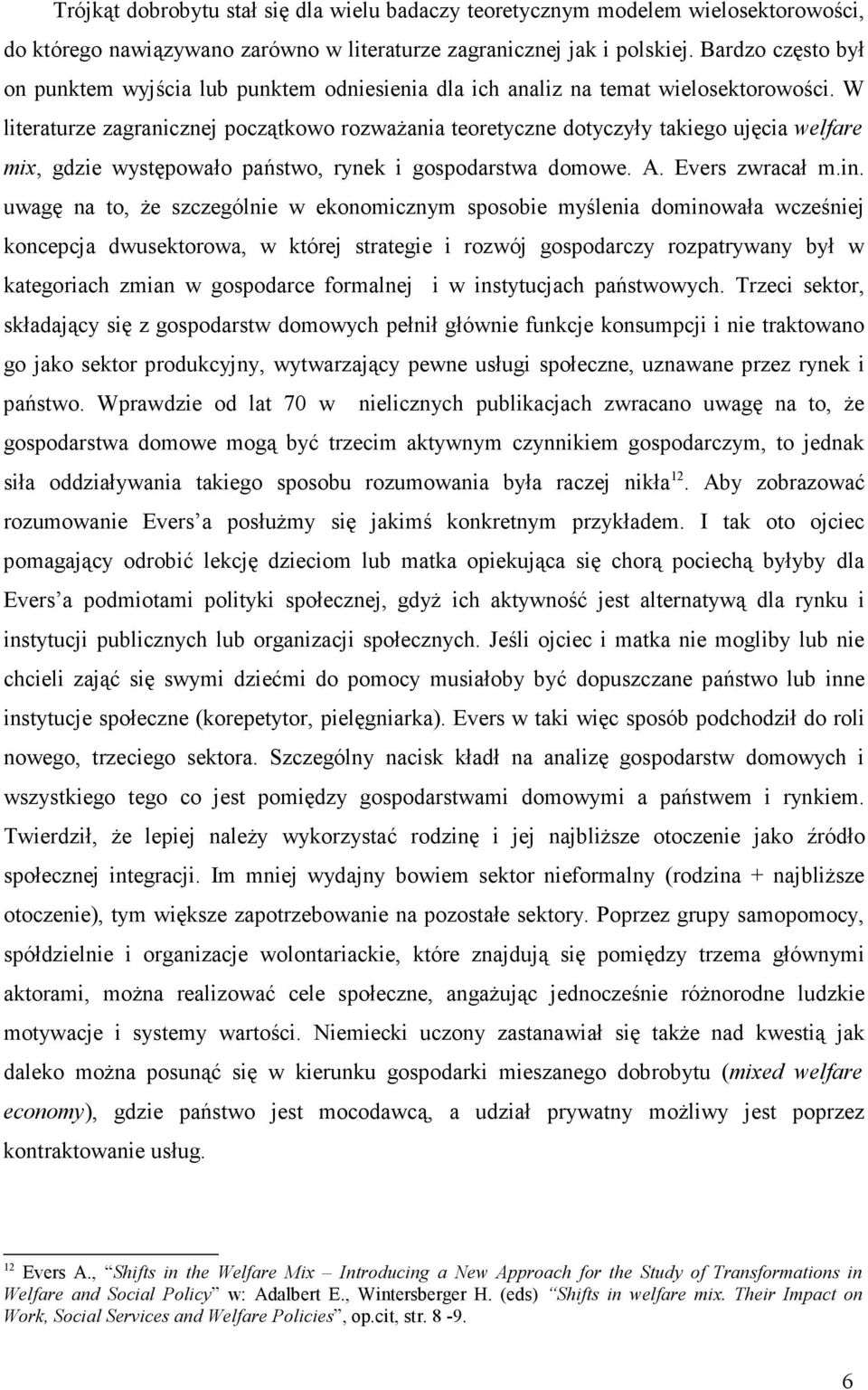W literaturze zagranicznej początkowo rozwaŝania teoretyczne dotyczyły takiego ujęcia welfare mix, gdzie występowało państwo, rynek i gospodarstwa domowe. A. Evers zwracał m.in.