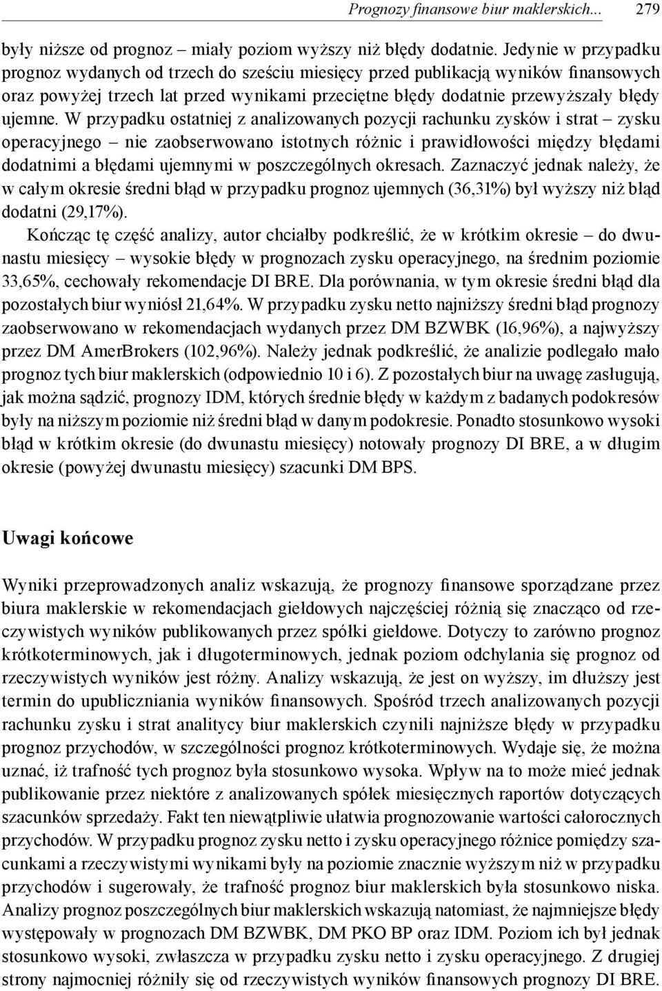 W przypadku ostatniej z analizowanych pozycji rachunku zysków i strat zysku operacyjnego nie zaobserwowano istotnych różnic i prawidłowości między błędami dodatnimi a błędami ujemnymi w