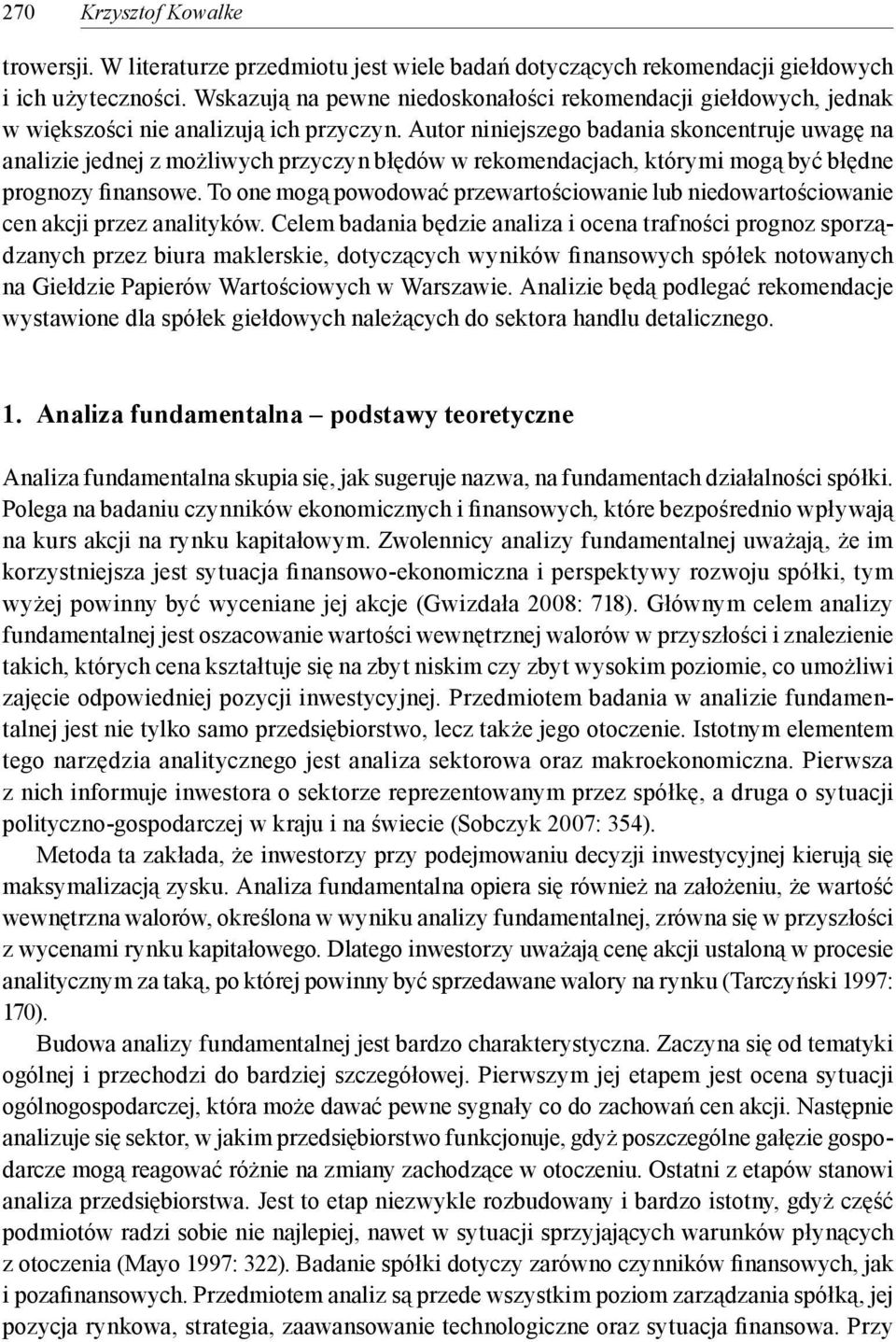 Autor niniejszego badania skoncentruje uwagę na analizie jednej z możliwych przyczyn błędów w rekomendacjach, którymi mogą być błędne prognozy finansowe.