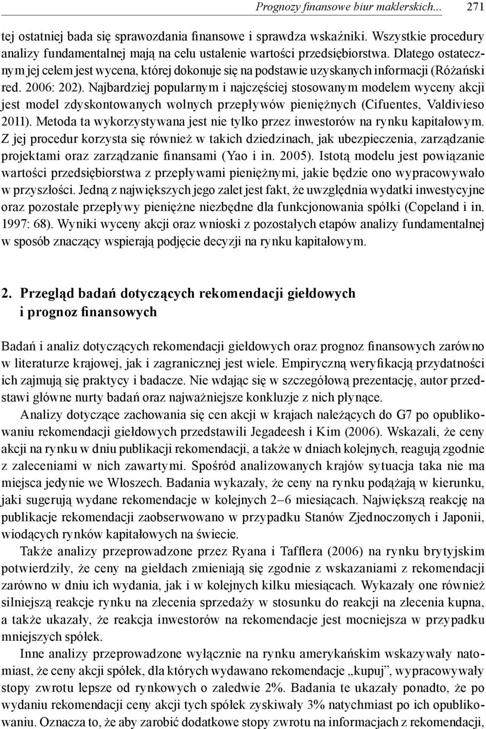 Dlatego ostatecznym jej celem jest wycena, której dokonuje się na podstawie uzyskanych informacji (Różański red. 2006: 202).