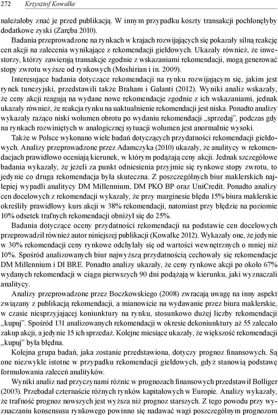 Ukazały również, że inwestorzy, którzy zawierają transakcje zgodnie z wskazaniami rekomendacji, mogą generować stopy zwrotu wyższe od rynkowych (Moshirian i in. 2009).