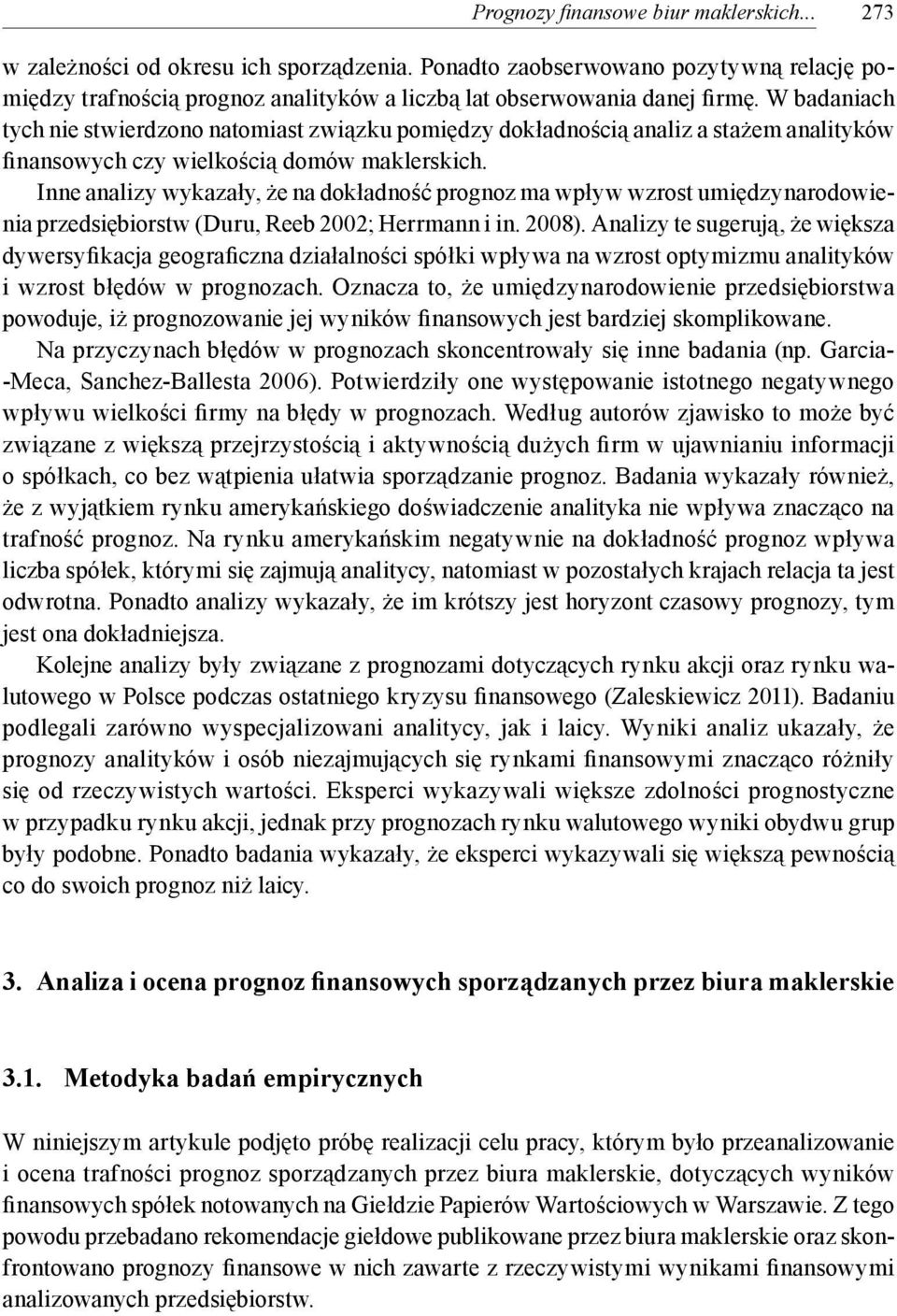 W badaniach tych nie stwierdzono natomiast związku pomiędzy dokładnością analiz a stażem analityków finansowych czy wielkością domów maklerskich.