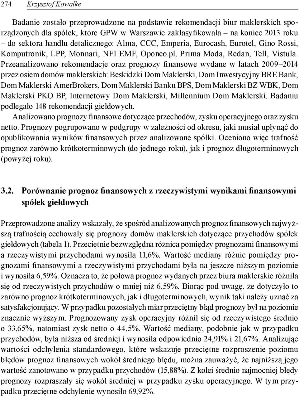 Przeanalizowano rekomendacje oraz prognozy finansowe wydane w latach 2009 2014 przez osiem domów maklerskich: Beskidzki Dom Maklerski, Dom Inwestycyjny BRE Bank, Dom Maklerski AmerBrokers, Dom