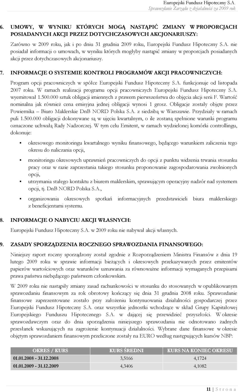 INFORMACJE O SYSTEMIE KONTROLI PROGRAMÓW AKCJI PRACOWNICZYCH: Program opcji pracowniczych w spółce Europejski Fundusz Hipoteczny S.A. funkcjonuje od listopada 2007 roku.