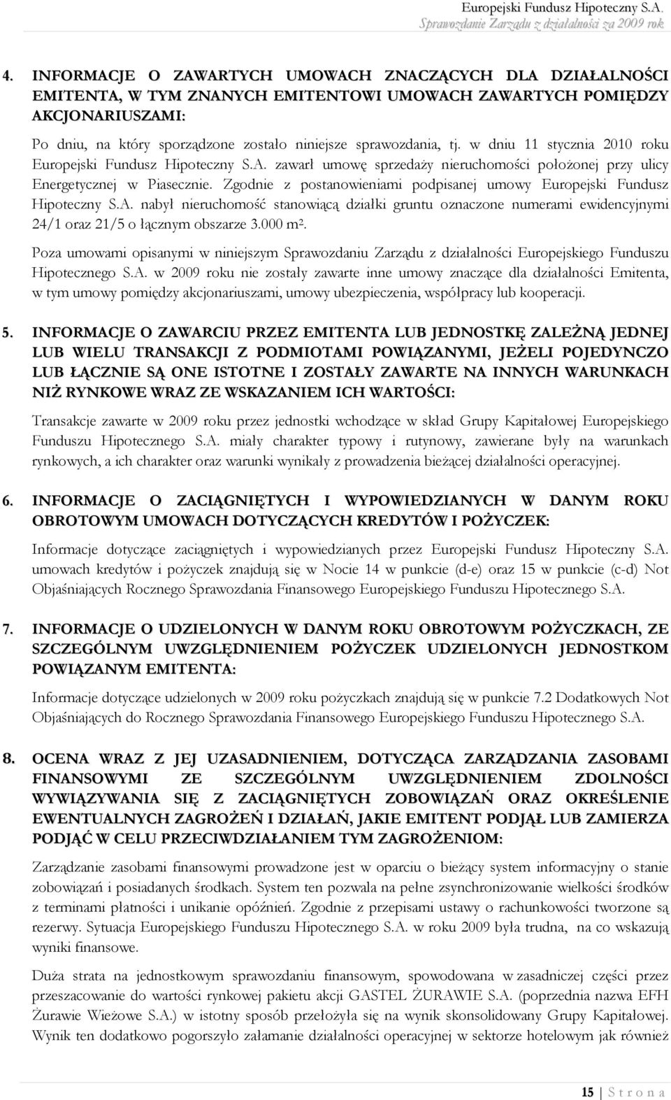 zgodnie z postanowieniami podpisanej umowy Europejski Fundusz Hipoteczny S.A. nabył nieruchomość stanowiącą działki gruntu oznaczone numerami ewidencyjnymi 24/1 oraz 21/5 o łącznym obszarze 3.000 m 2.