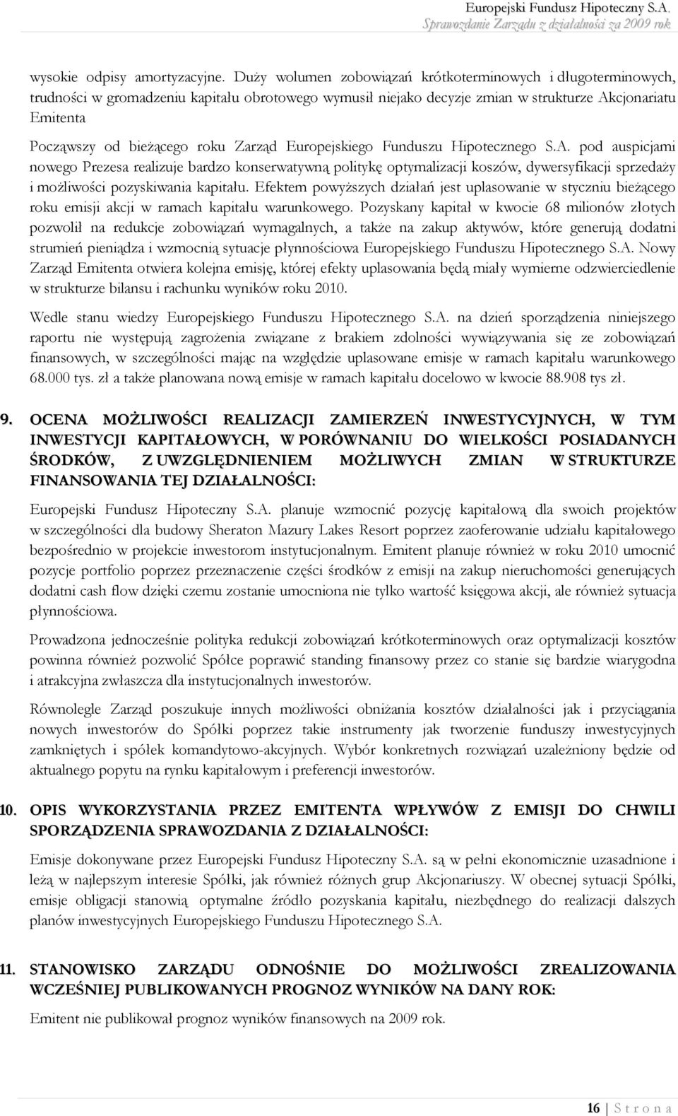 zarząd Europejskiego Funduszu Hipotecznego S.A. pod auspicjami nowego Prezesa realizuje bardzo konserwatywną politykę optymalizacji koszów, dywersyfikacji sprzedaży i możliwości pozyskiwania kapitału.