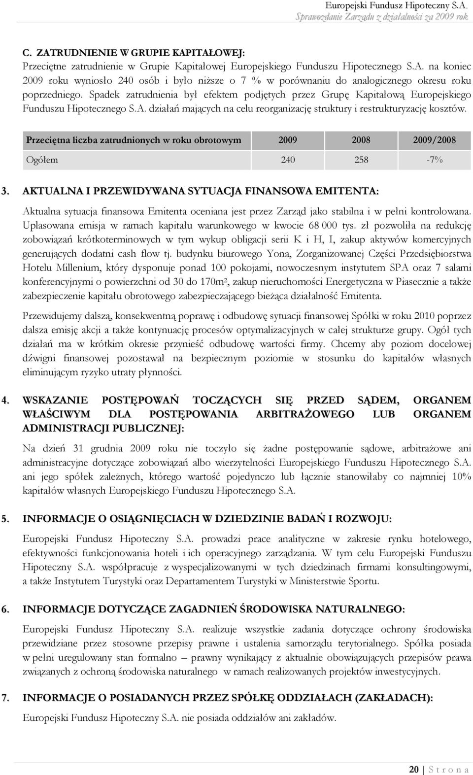 Przeciętna liczba zatrudnionych w roku obrotowym 2009 2008 2009/2008 Ogółem 240 258-7% 3.