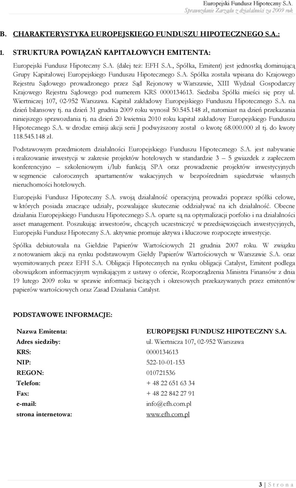 Siedziba Spółki mieści się przy ul. Wiertniczej 107, 02-952 Warszawa. Kapitał zakładowy Europejskiego Funduszu Hipotecznego S.A. na dzień bilansowy tj. na dzień 31 grudnia 2009 roku wynosił 50.545.