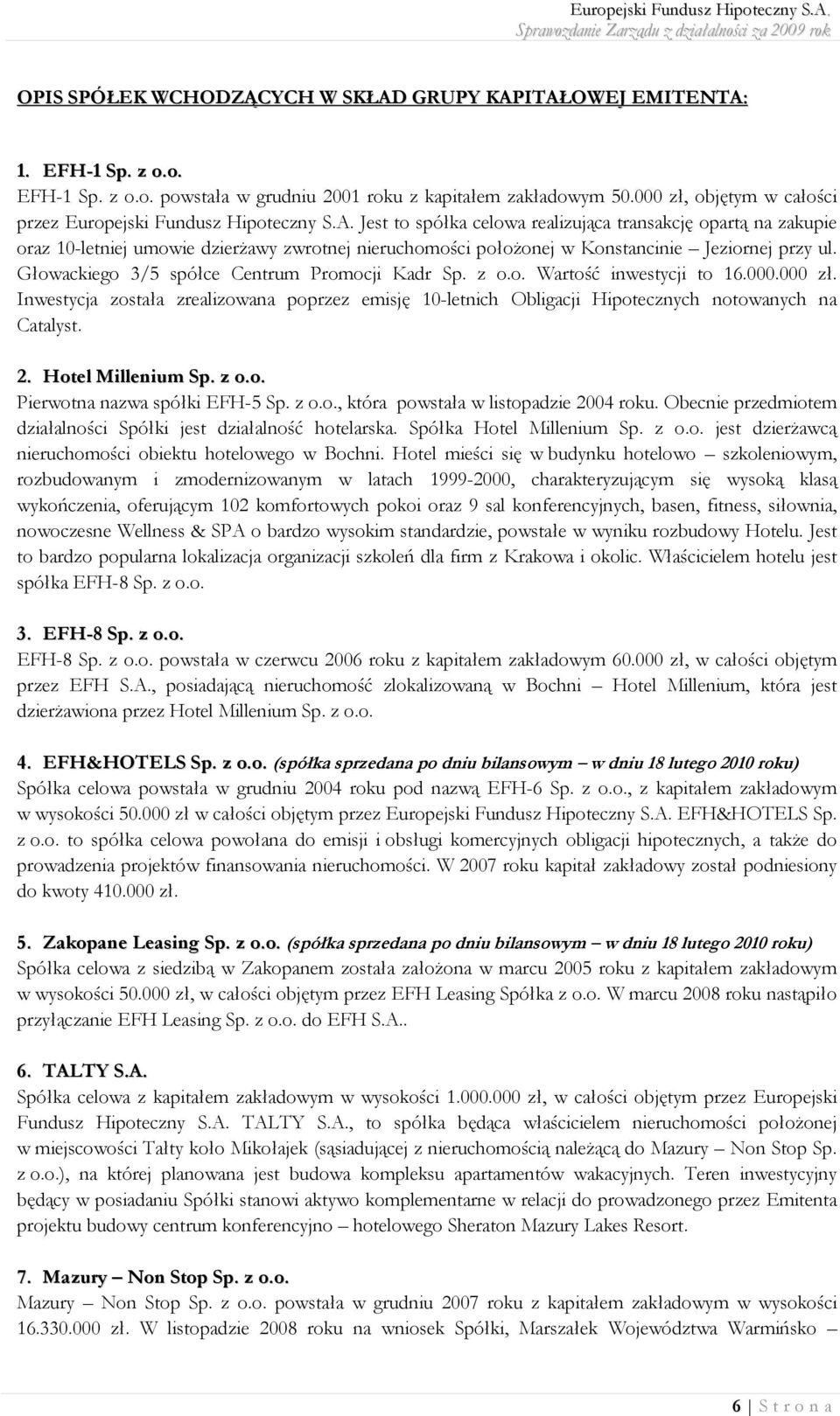 Jest to spółka celowa realizująca transakcję opartą na zakupie oraz 10-letniej umowie dzierżawy zwrotnej nieruchomości położonej w Konstancinie Jeziornej przy ul.