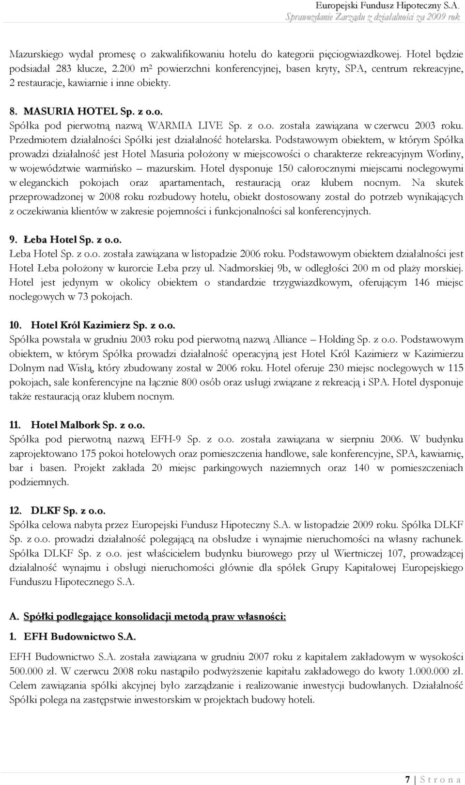 Przedmiotem działalności Spółki jest działalność hotelarska.