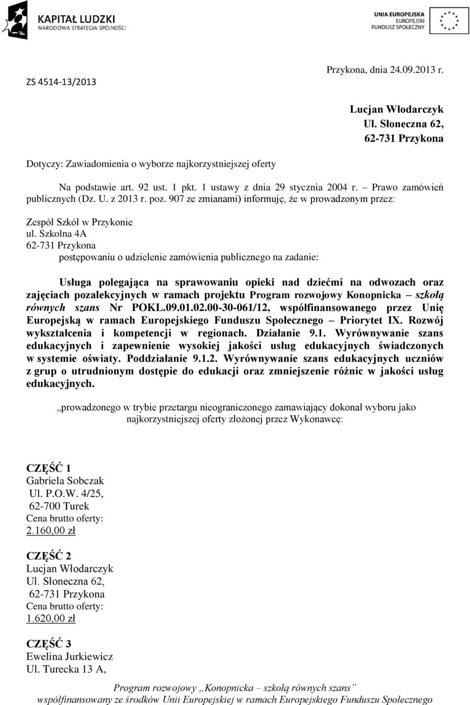 Szkolna 4A postępowaniu o udzielenie zamówienia publicznego na zadanie: Usługa polegająca na sprawowaniu opieki nad dziećmi na odwozach oraz zajęciach pozalekcyjnych w ramach projektu Program