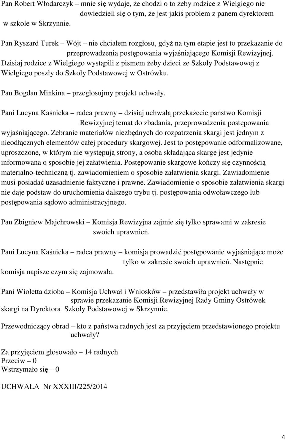 Dzisiaj rodzice z Wielgiego wystąpili z pismem żeby dzieci ze Szkoły Podstawowej z Wielgiego poszły do Szkoły Podstawowej w Ostrówku. Pan Bogdan Minkina przegłosujmy projekt uchwały.