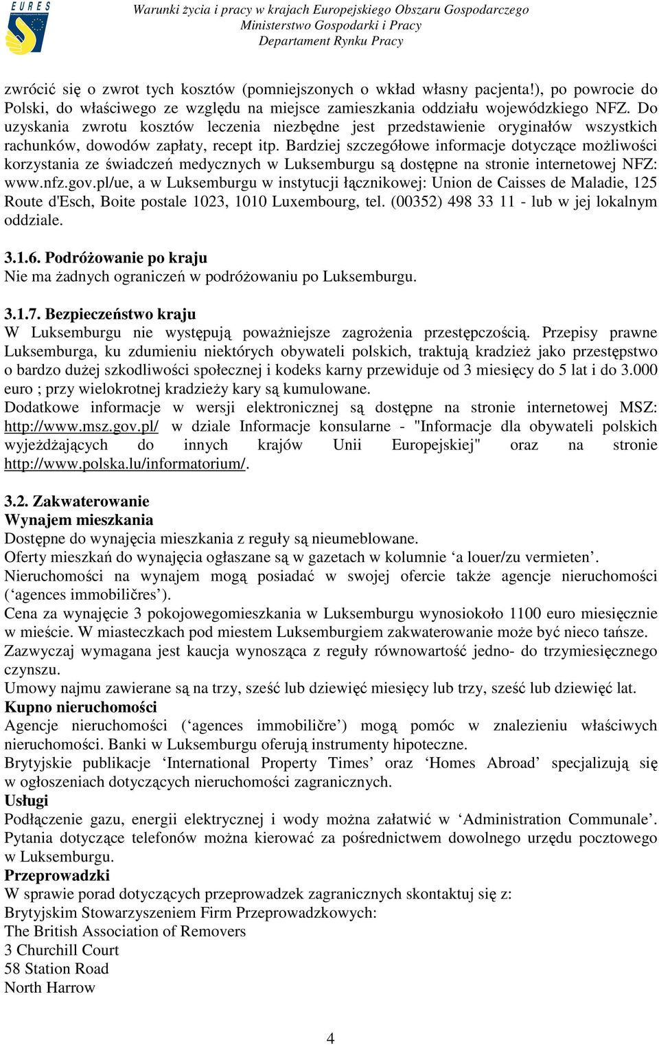 Bardziej szczegółowe informacje dotyczące moŝliwości korzystania ze świadczeń medycznych w Luksemburgu są dostępne na stronie internetowej NFZ: www.nfz.gov.