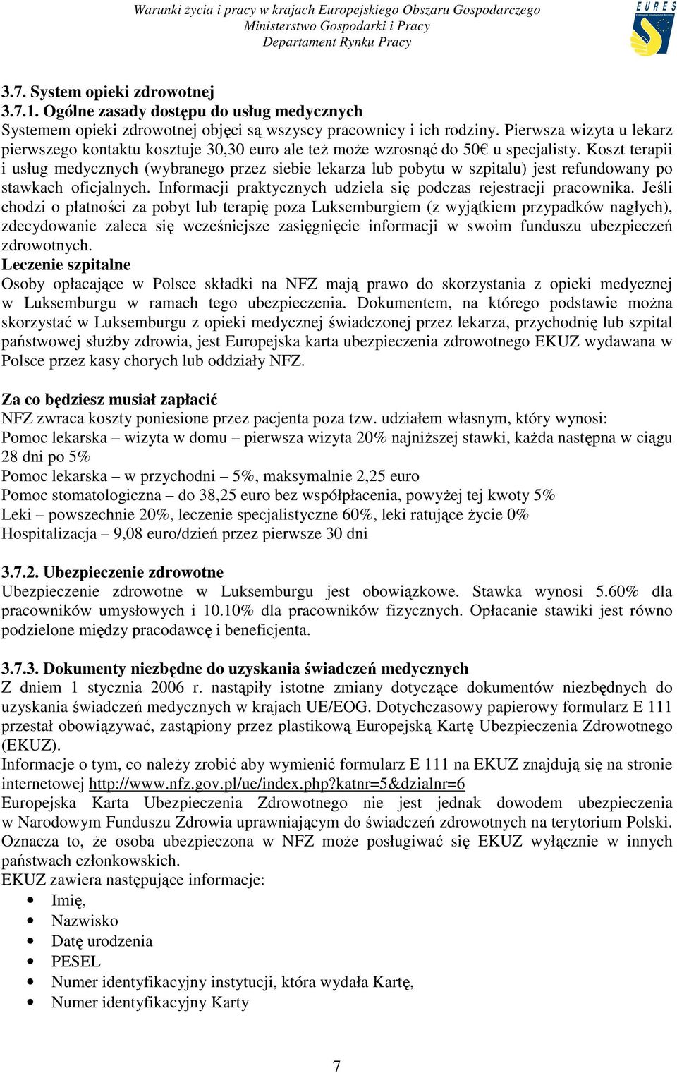 Koszt terapii i usług medycznych (wybranego przez siebie lekarza lub pobytu w szpitalu) jest refundowany po stawkach oficjalnych. Informacji praktycznych udziela się podczas rejestracji pracownika.