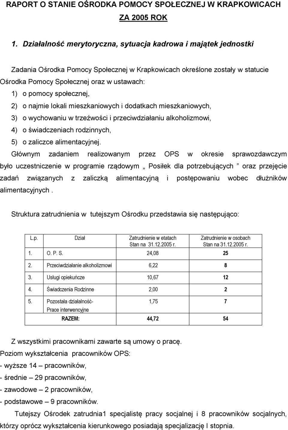 społecznej, 2) o najmie lokali mieszkaniowych i dodatkach mieszkaniowych, 3) o wychowaniu w trzeźwości i przeciwdziałaniu alkoholizmowi, 4) o świadczeniach rodzinnych, 5) o zaliczce alimentacyjnej.