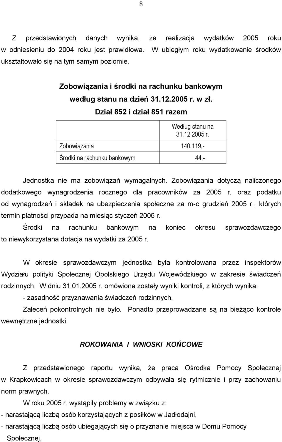 119,- Środki na rachunku bankowym 44,- Jednostka nie ma zobowiązań wymagalnych. Zobowiązania dotyczą naliczonego dodatkowego wynagrodzenia rocznego dla pracowników za 2005 r.