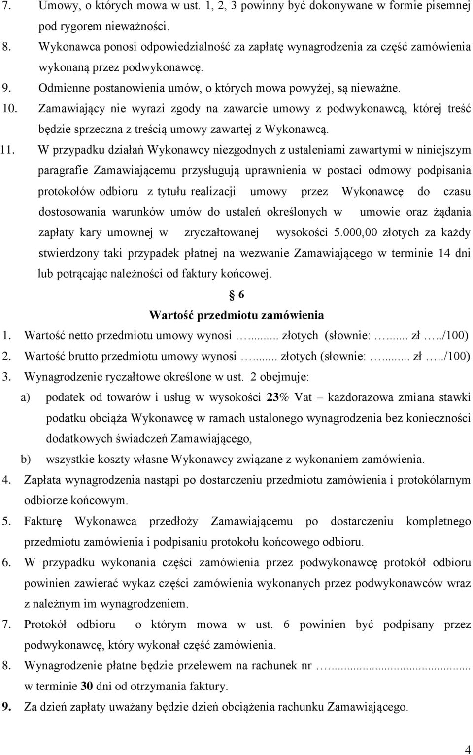 Zamawiający nie wyrazi zgody na zawarcie umowy z podwykonawcą, której treść będzie sprzeczna z treścią umowy zawartej z Wykonawcą. 11.