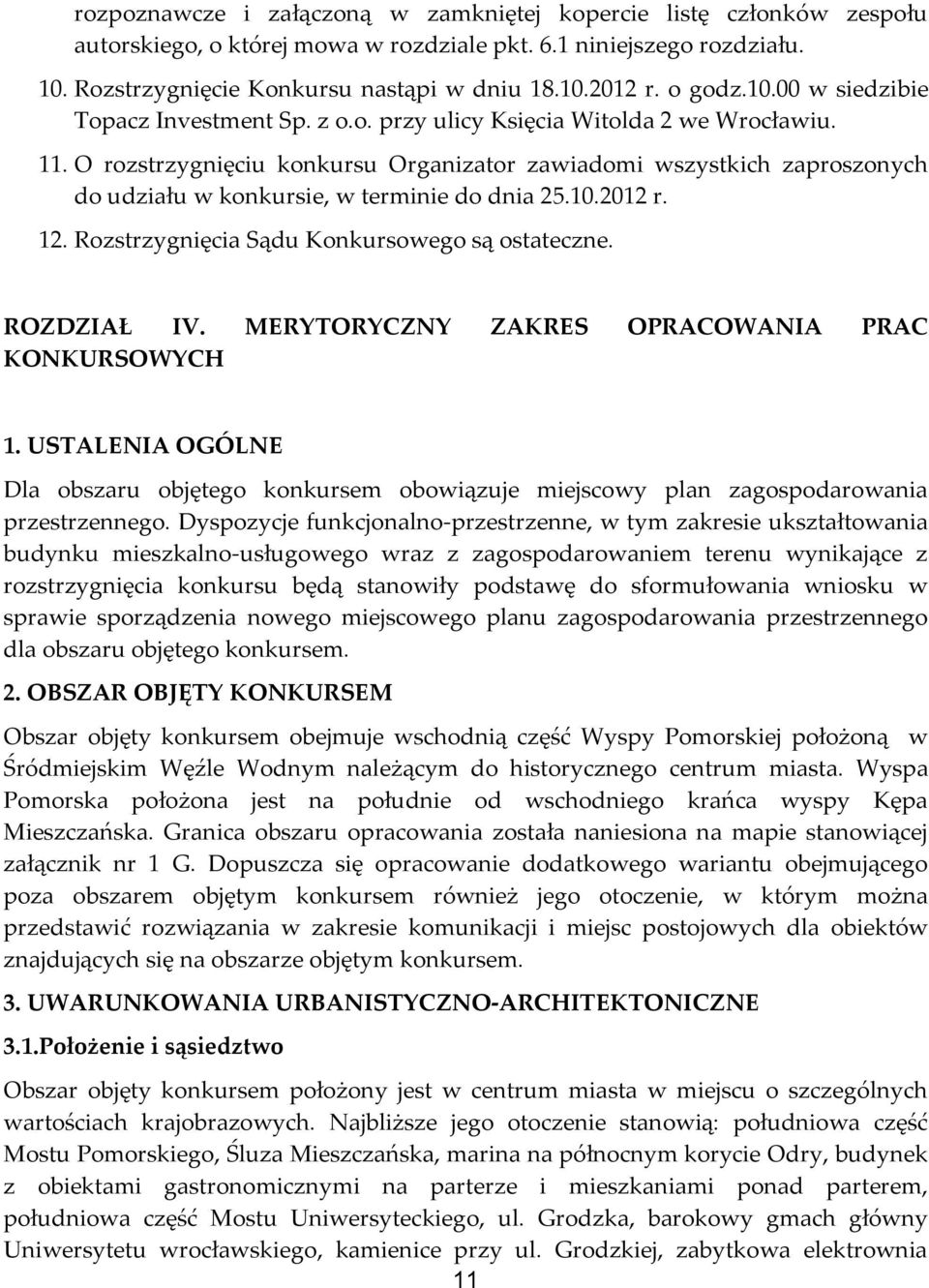 O rozstrzygnięciu konkursu Organizator zawiadomi wszystkich zaproszonych do udziału w konkursie, w terminie do dnia 25.10.2012 r. 12. Rozstrzygnięcia Sądu Konkursowego są ostateczne. ROZDZIAŁ IV.