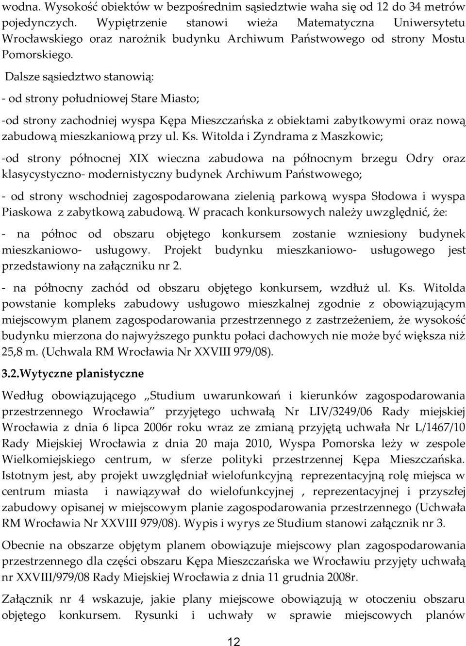 Dalsze sąsiedztwo stanowią: - od strony południowej Stare Miasto; -od strony zachodniej wyspa Kępa Mieszczańska z obiektami zabytkowymi oraz nową zabudową mieszkaniową przy ul. Ks.