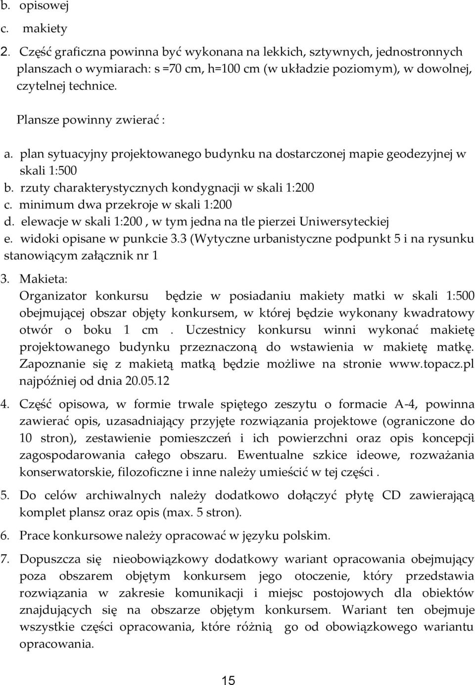 minimum dwa przekroje w skali 1:200 d. elewacje w skali 1:200, w tym jedna na tle pierzei Uniwersyteckiej e. widoki opisane w punkcie 3.
