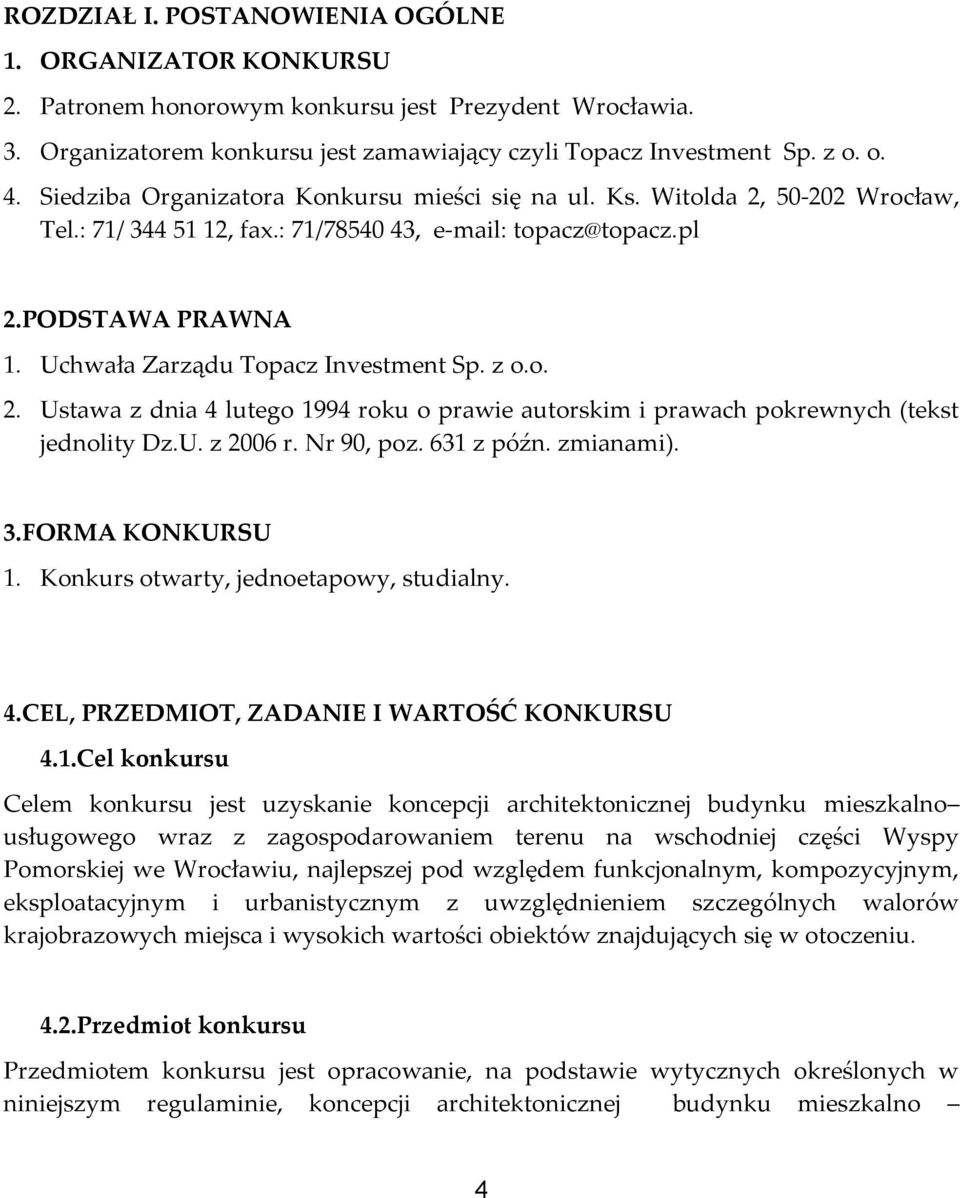 Uchwała Zarządu Topacz Investment Sp. z o.o. 2. Ustawa z dnia 4 lutego 1994 roku o prawie autorskim i prawach pokrewnych (tekst jednolity Dz.U. z 2006 r. Nr 90, poz. 631 z późn. zmianami). 3.
