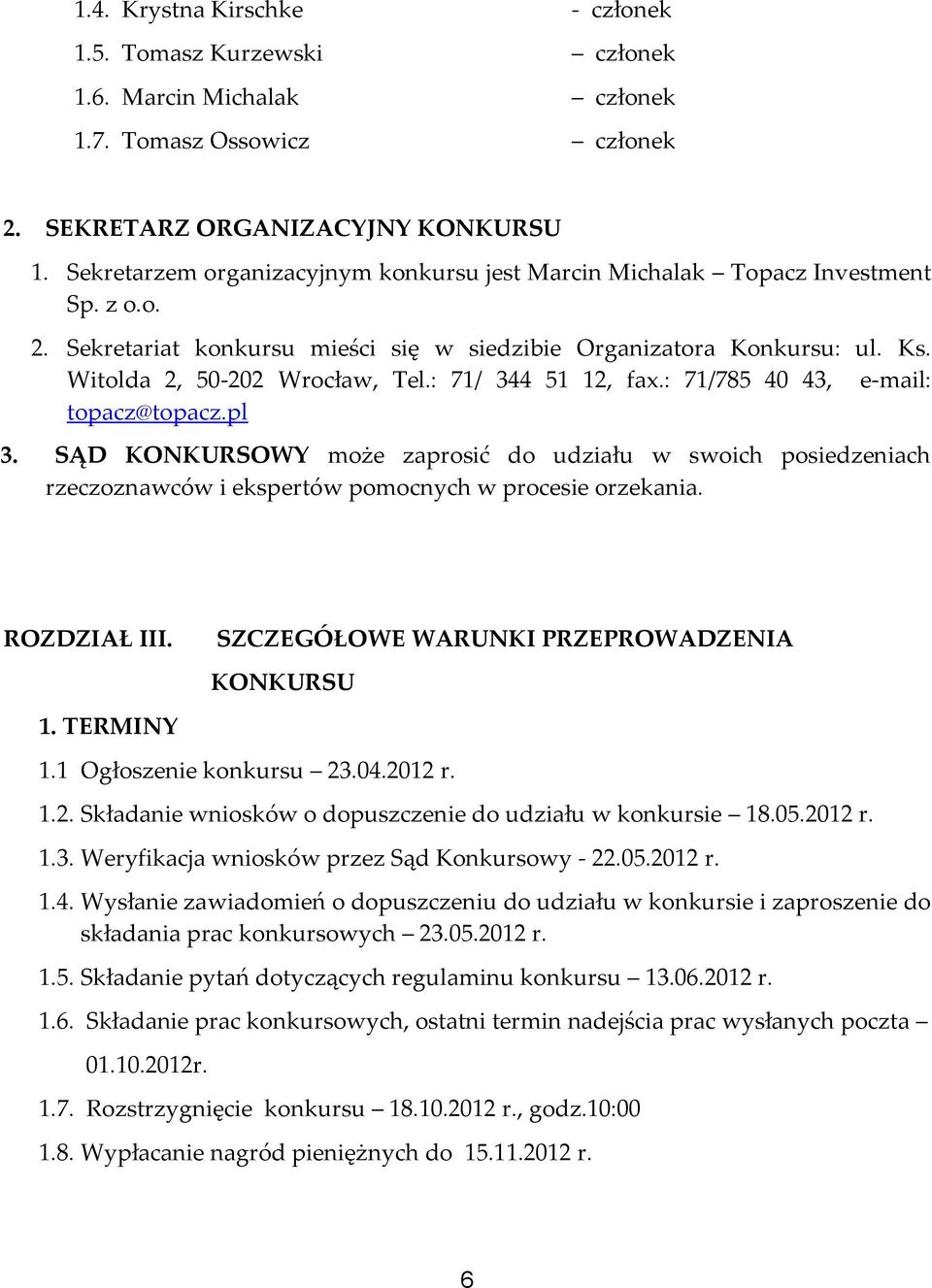 : 71/ 344 51 12, fax.: 71/785 40 43, e-mail: topacz@topacz.pl 3. SĄD KONKURSOWY może zaprosić do udziału w swoich posiedzeniach rzeczoznawców i ekspertów pomocnych w procesie orzekania. ROZDZIAŁ III.