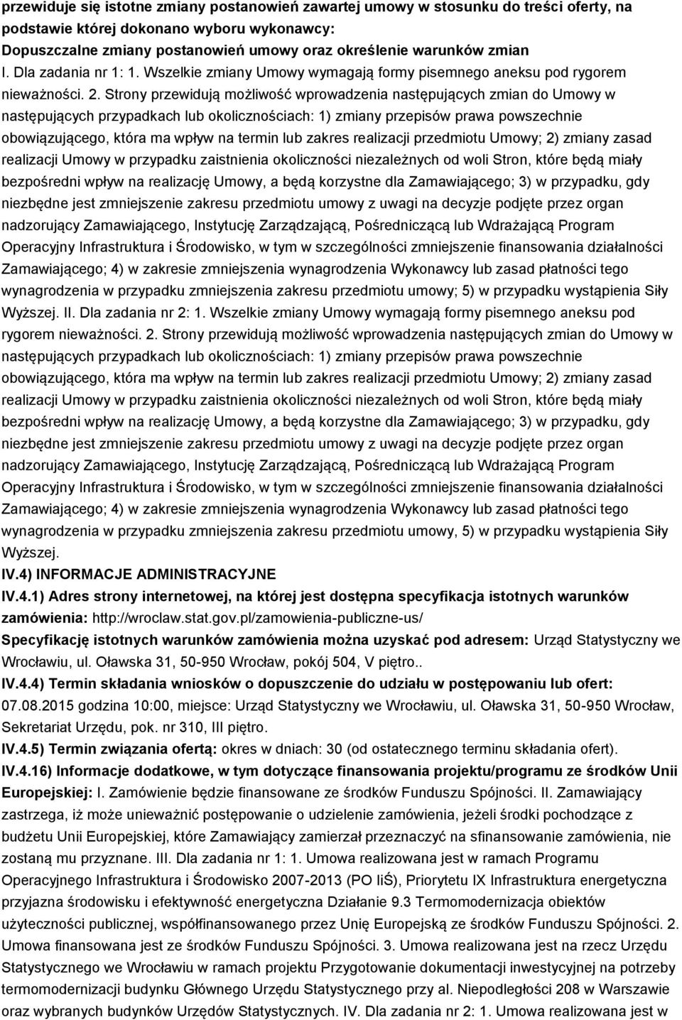 Strony przewidują możliwość wprowadzenia następujących zmian do Umowy w następujących przypadkach lub okolicznościach: 1) zmiany przepisów prawa powszechnie obowiązującego, która ma wpływ na termin