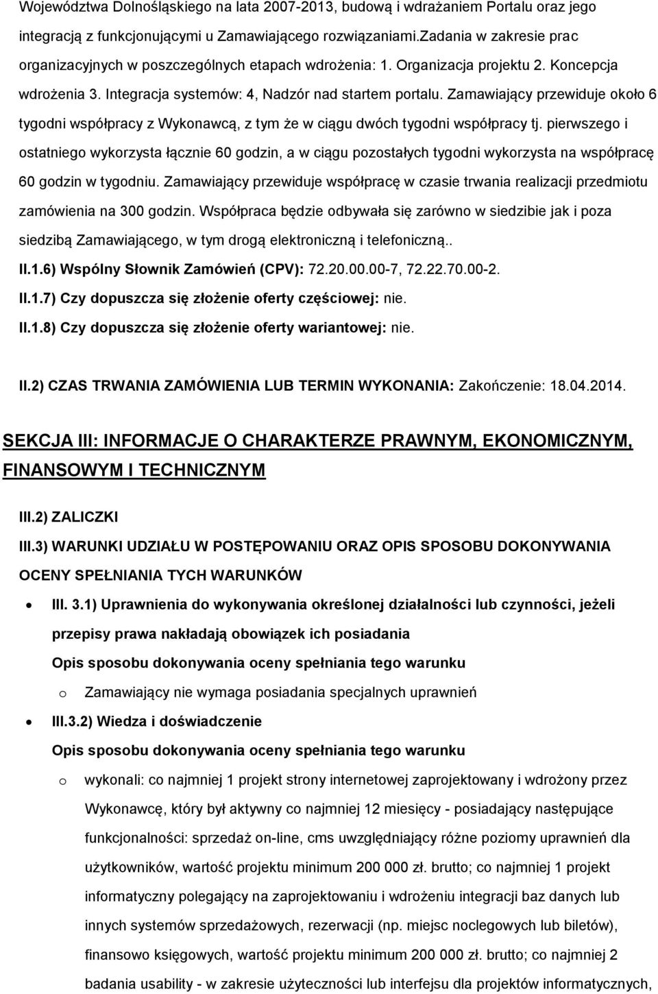 Zamawiający przewiduje kł 6 tygdni współpracy z Wyknawcą, z tym że w ciągu dwóch tygdni współpracy tj.