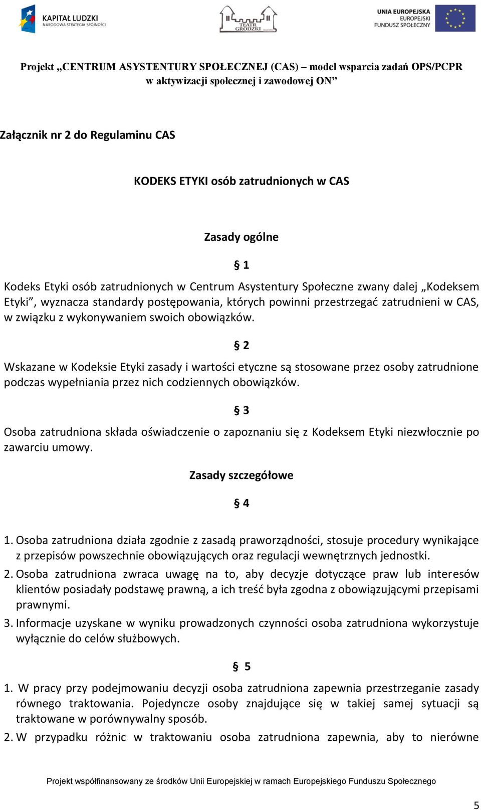 2 Wskazane w Kodeksie Etyki zasady i wartości etyczne są stosowane przez osoby zatrudnione podczas wypełniania przez nich codziennych obowiązków.