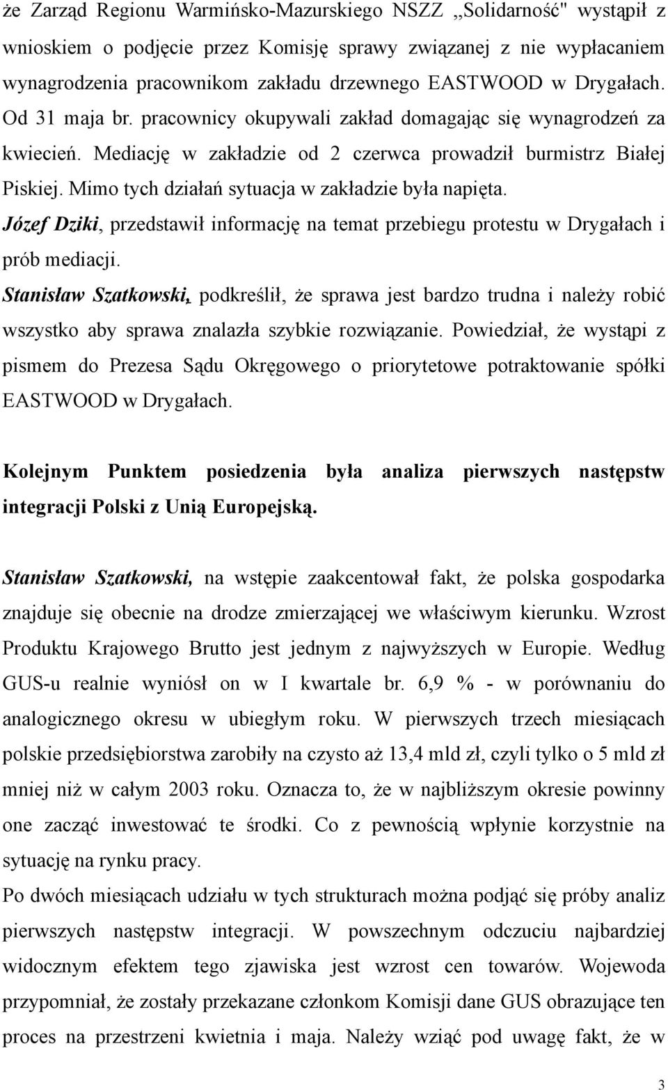 Mimo tych działań sytuacja w zakładzie była napięta. Józef Dziki, przedstawił informację na temat przebiegu protestu w Drygałach i prób mediacji.