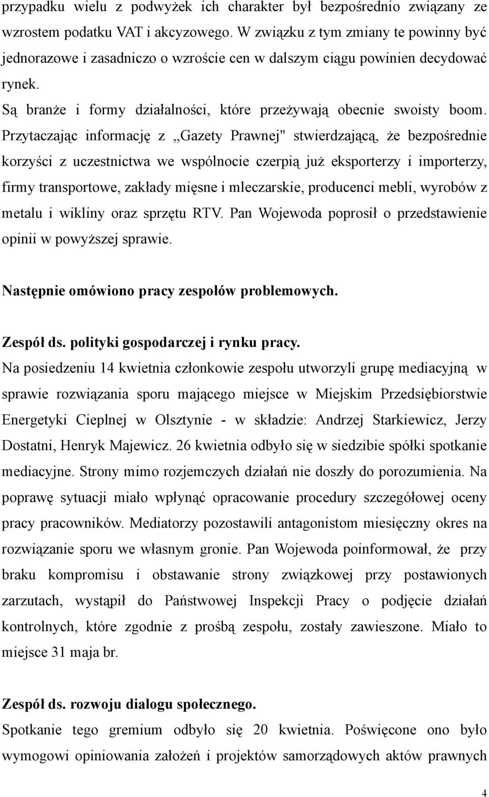 Przytaczając informację z,,gazety Prawnej" stwierdzającą, że bezpośrednie korzyści z uczestnictwa we wspólnocie czerpią już eksporterzy i importerzy, firmy transportowe, zakłady mięsne i mleczarskie,