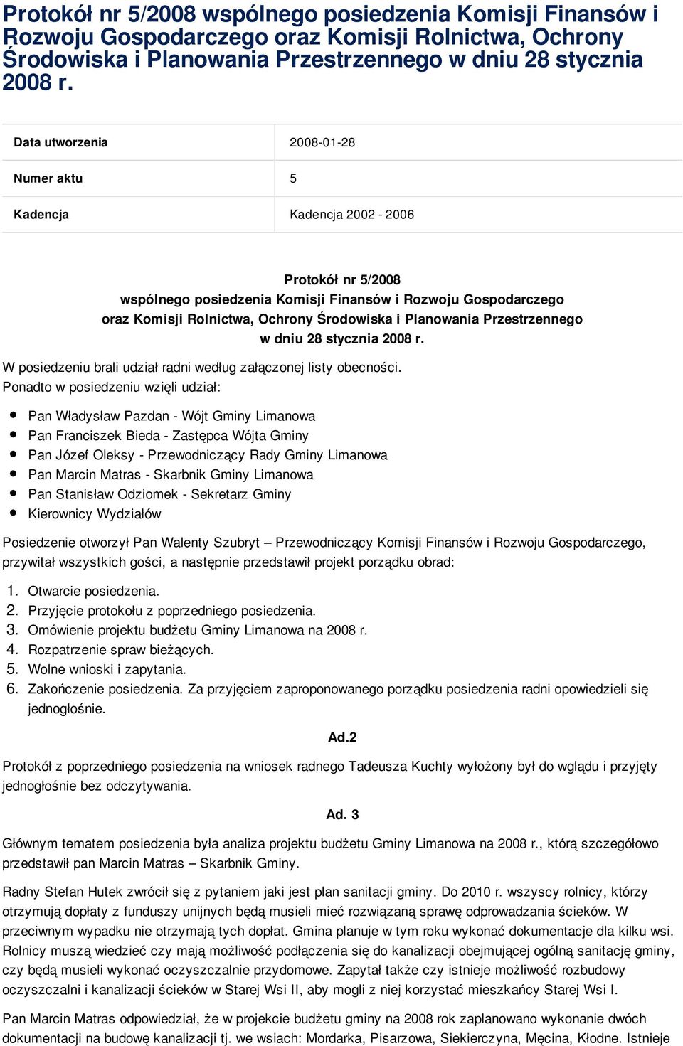 Ponadto w posiedzeniu wzięli udział: Pan Władysław Pazdan - Wójt Gminy Limanowa Pan Franciszek Bieda - Zastępca Wójta Gminy Pan Józef Oleksy - Przewodniczący Rady Gminy Limanowa Pan Marcin Matras -