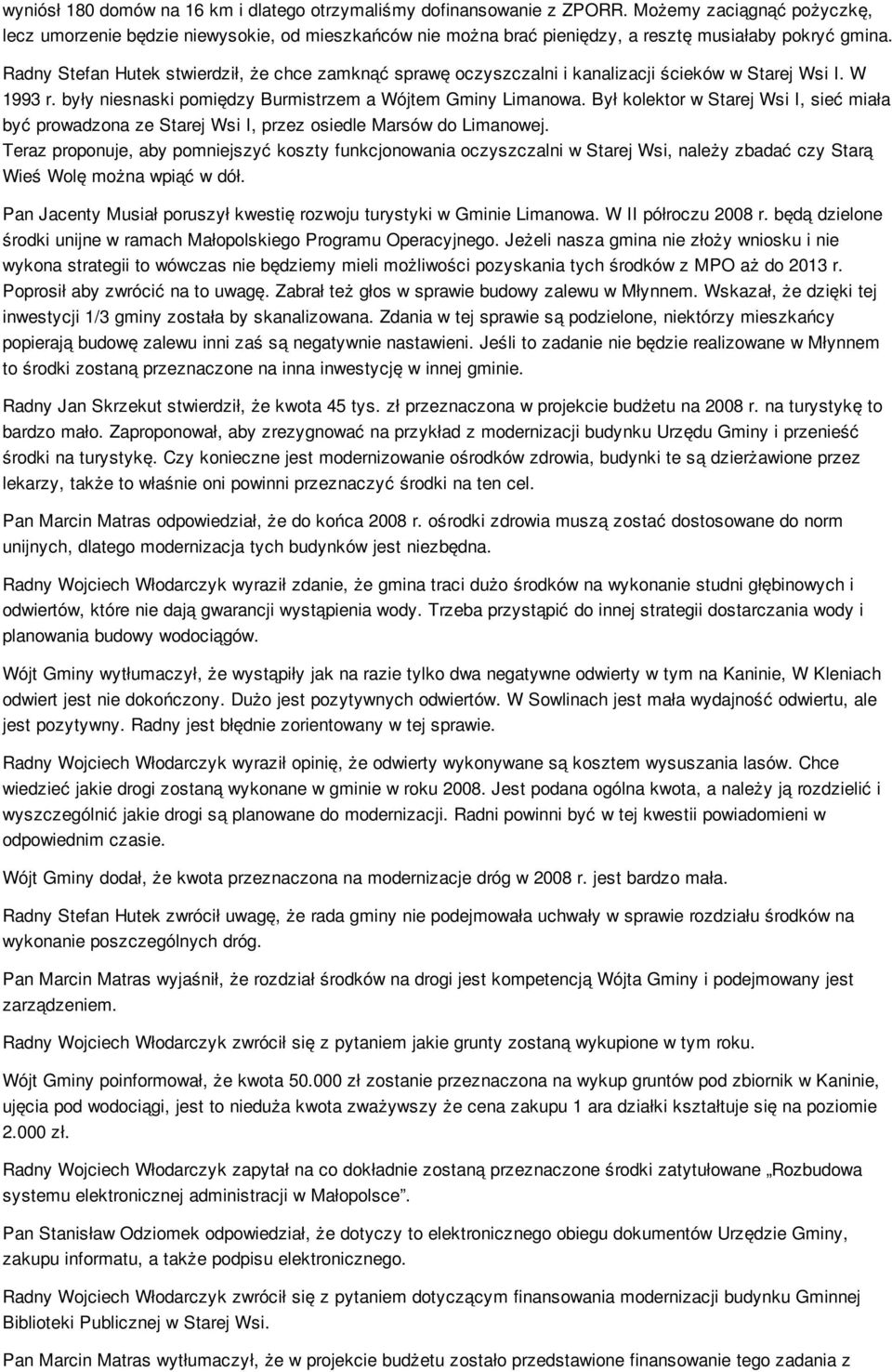 Radny Stefan Hutek stwierdził, że chce zamknąć sprawę oczyszczalni i kanalizacji ścieków w Starej Wsi I. W 1993 r. były niesnaski pomiędzy Burmistrzem a Wójtem Gminy Limanowa.