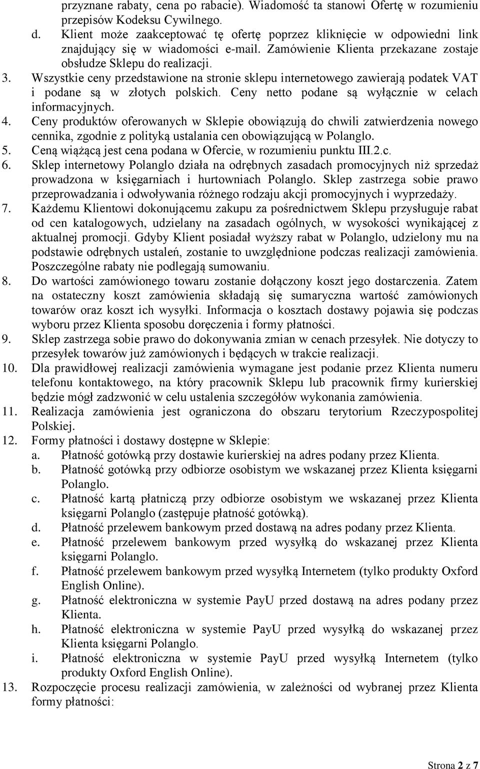 Wszystkie ceny przedstawione na stronie sklepu internetowego zawierają podatek VAT i podane są w złotych polskich. Ceny netto podane są wyłącznie w celach informacyjnych. 4.