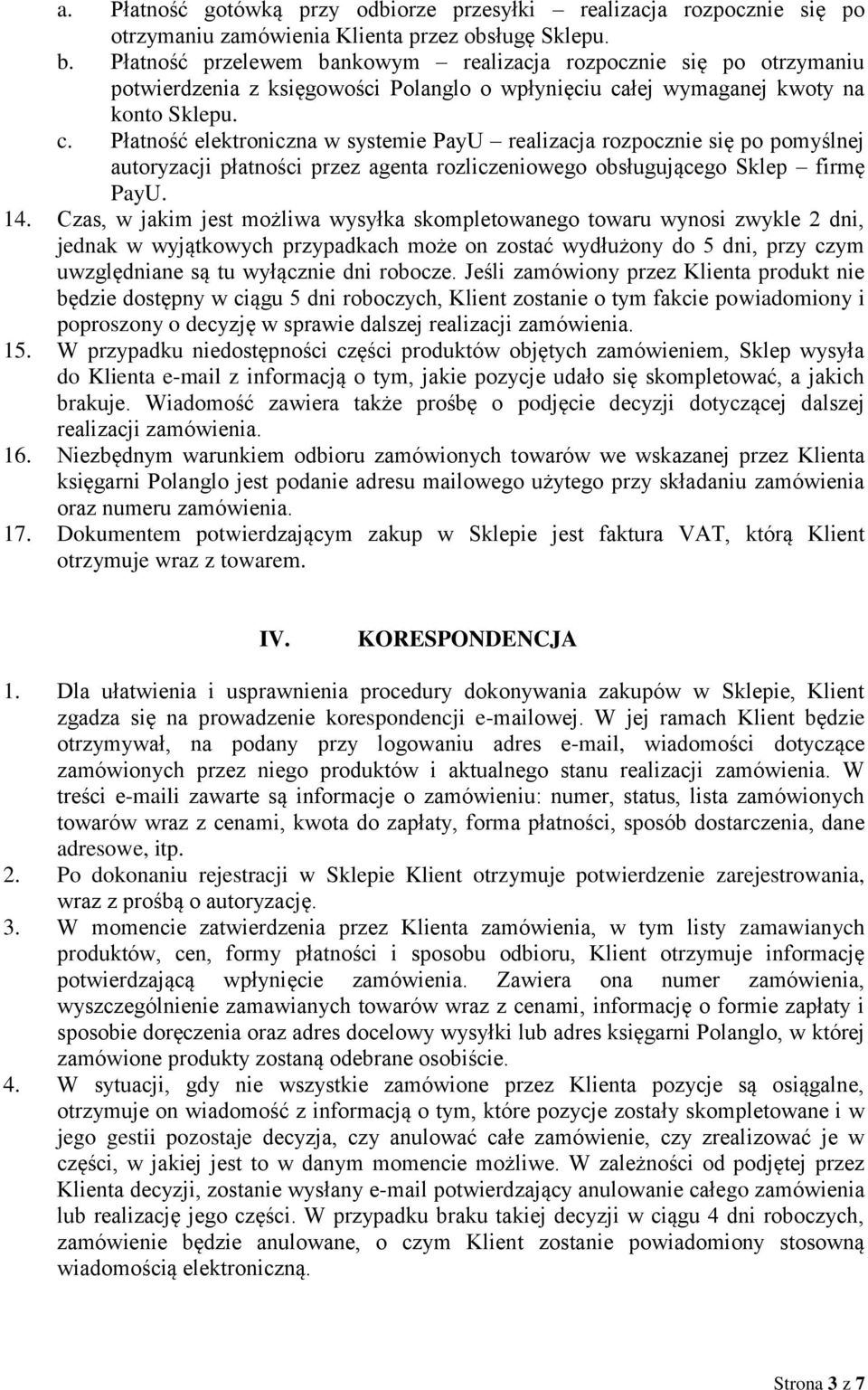 łej wymaganej kwoty na konto Sklepu. c. Płatność elektroniczna w systemie PayU realizacja rozpocznie się po pomyślnej autoryzacji płatności przez agenta rozliczeniowego obsługującego Sklep firmę PayU.