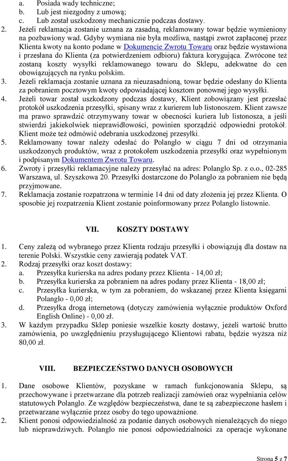 Gdyby wymiana nie była możliwa, nastąpi zwrot zapłaconej przez Klienta kwoty na konto podane w Dokumencie Zwrotu Towaru oraz będzie wystawiona i przesłana do Klienta (za potwierdzeniem odbioru)