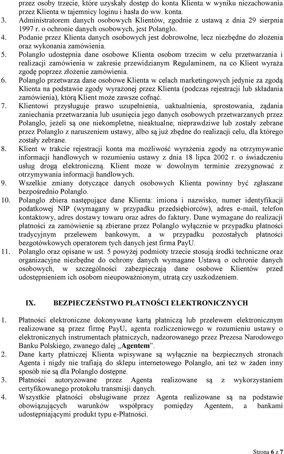 Podanie przez Klienta danych osobowych jest dobrowolne, lecz niezbędne do złożenia oraz wykonania zamówienia. 5.