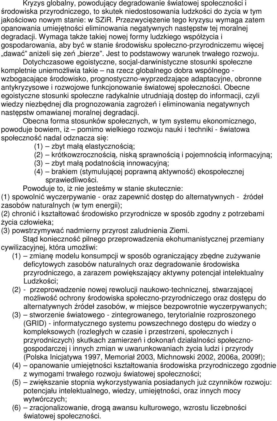 Wymaga także takiej nowej formy ludzkiego współżycia i gospodarowania, aby być w stanie środowisku społeczno-przyrodniczemu więcej dawać aniżeli się zeń bierze.