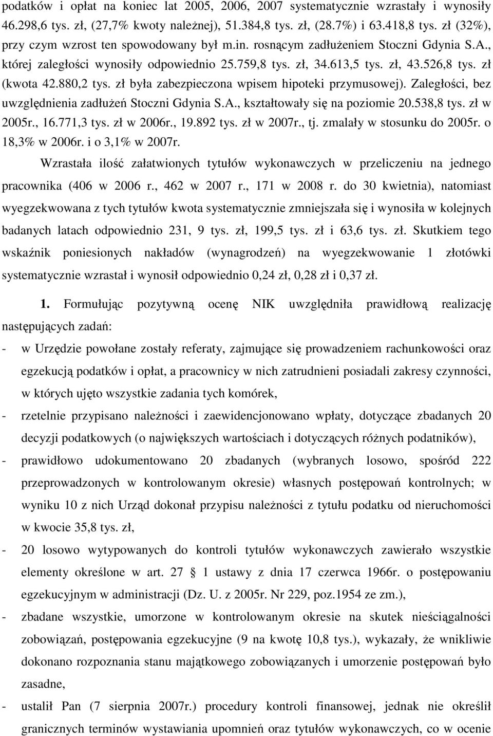 880,2 tys. zł była zabezpieczona wpisem hipoteki przymusowej). Zaległości, bez uwzględnienia zadłuŝeń Stoczni Gdynia S.A., kształtowały się na poziomie 20.538,8 tys. zł w 2005r., 16.771,3 tys.