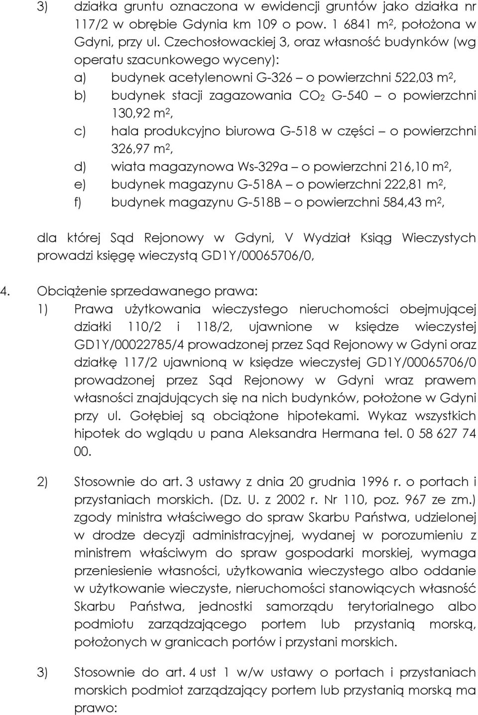 c) hala produkcyjno biurowa G 518 w części o powierzchni 326,97 m 2, d) wiata magazynowa Ws 329a o powierzchni 216,10 m 2, e) budynek magazynu G 518A o powierzchni 222,81 m 2, f) budynek magazynu G