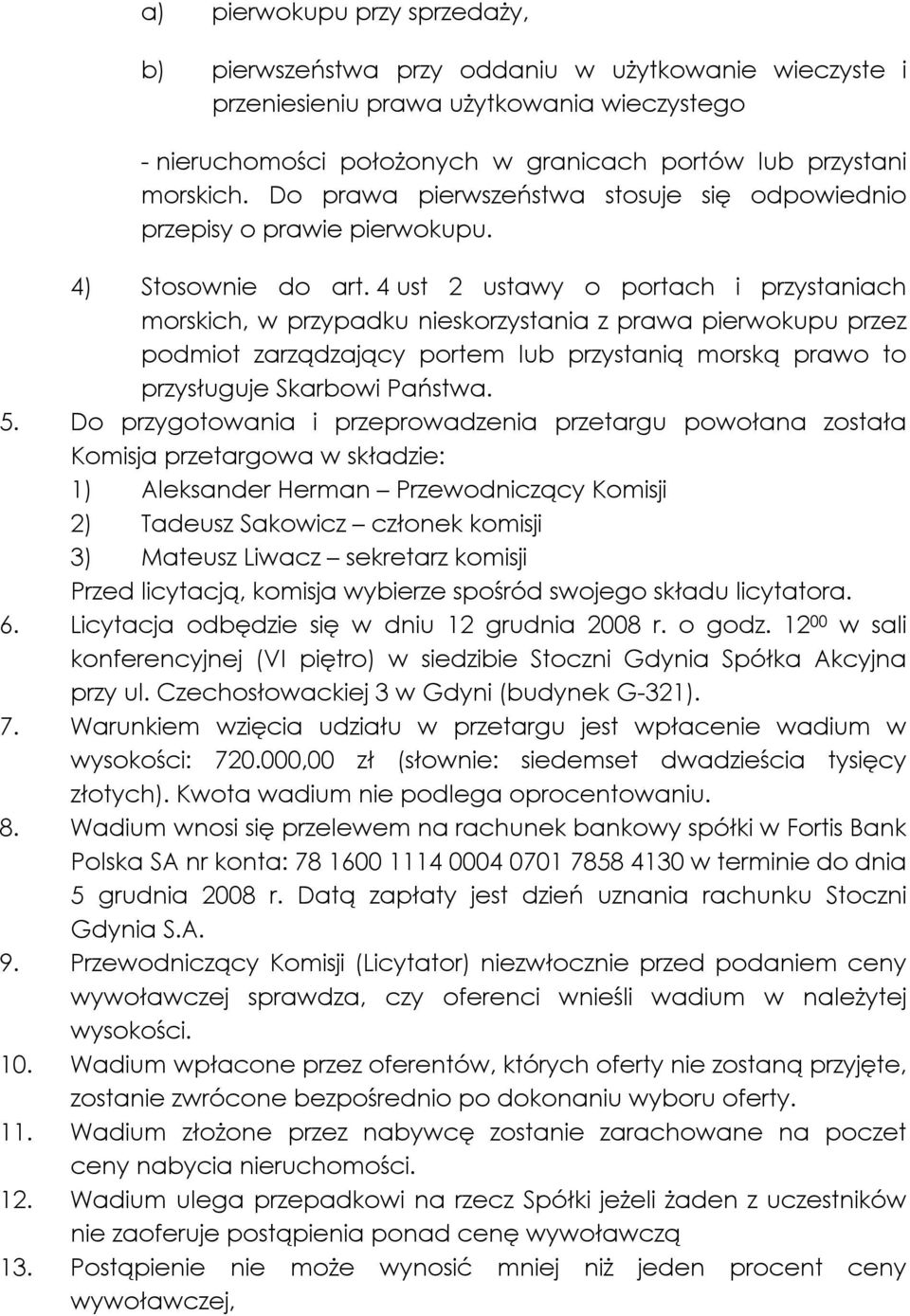 4 ust 2 ustawy o portach i przystaniach morskich, w przypadku nieskorzystania z prawa pierwokupu przez podmiot zarządzający portem lub przystanią morską prawo to przysługuje Skarbowi Państwa. 5.