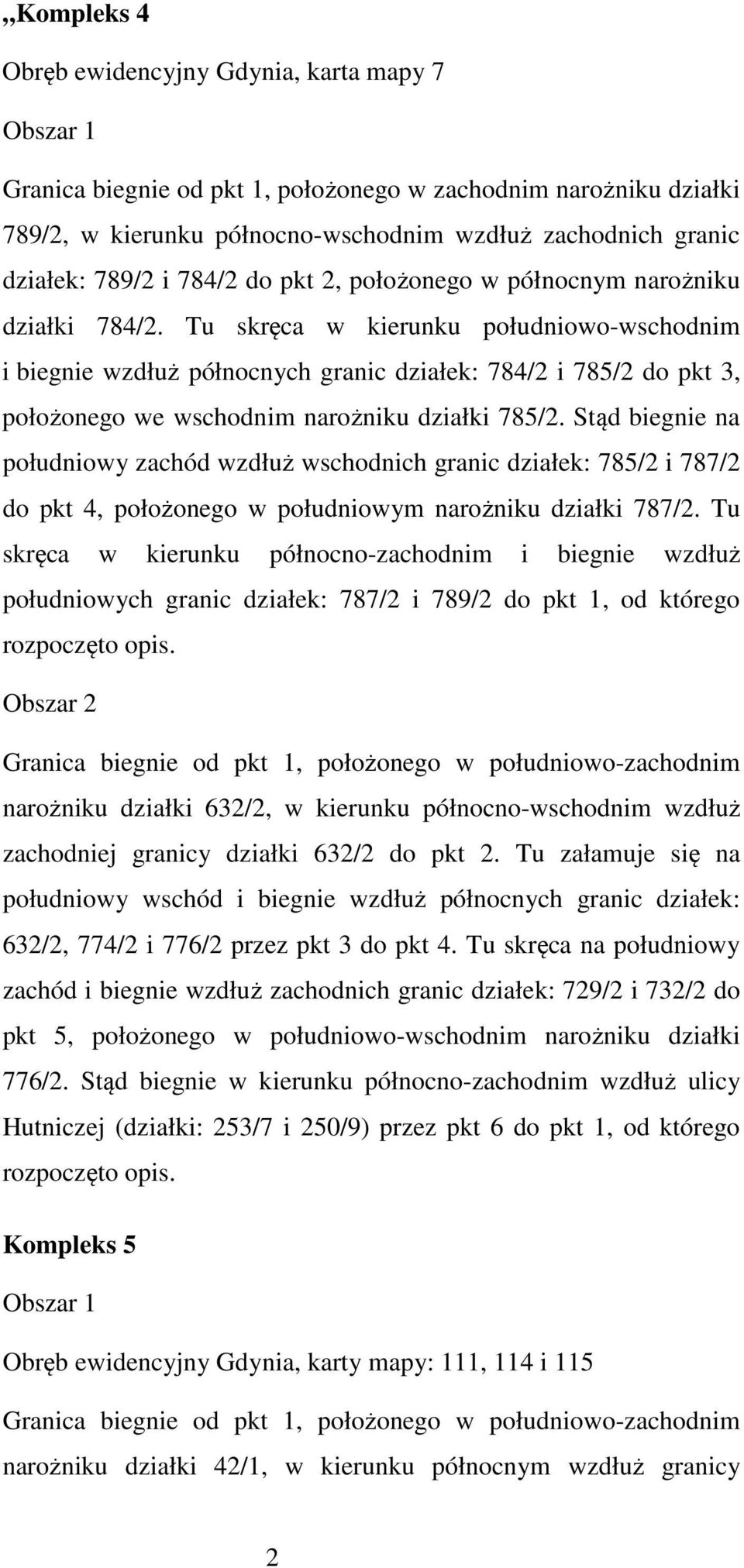 Tu skręca w kierunku południowo-wschodnim i biegnie wzdłuż północnych granic działek: 784/2 i 785/2 do pkt 3, położonego we wschodnim narożniku działki 785/2.