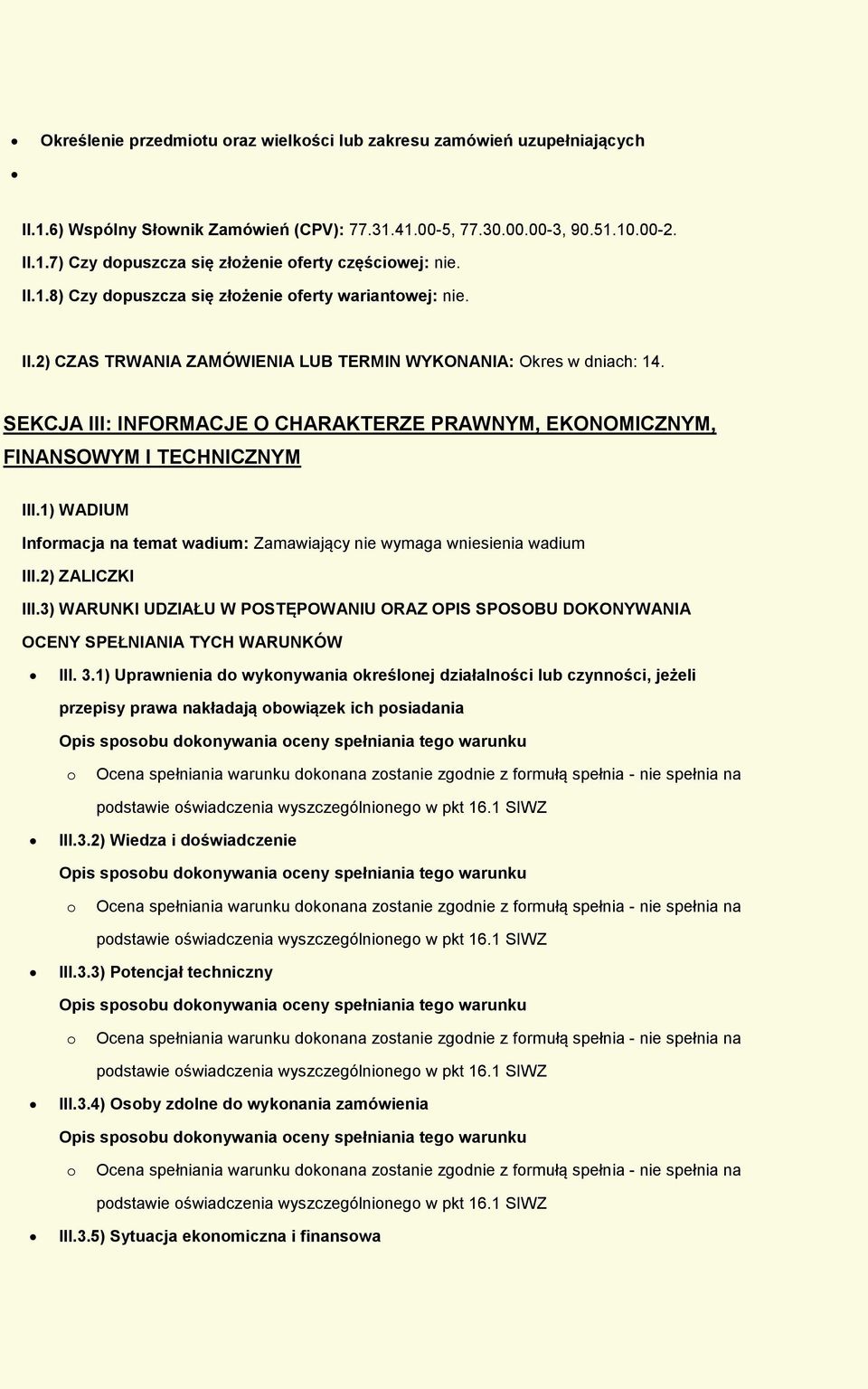 SEKCJA III: INFORMACJE O CHARAKTERZE PRAWNYM, EKONOMICZNYM, FINANSOWYM I TECHNICZNYM III.1) WADIUM Infrmacja na temat wadium: Zamawiający nie wymaga wniesienia wadium III.2) ZALICZKI III.