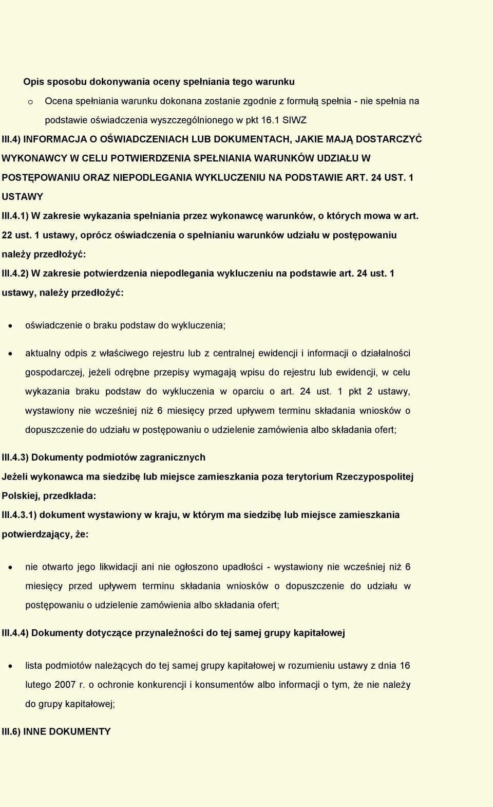 1 USTAWY III.4.1) W zakresie wykazania spełniania przez wyknawcę warunków, których mwa w art. 22 ust. 1 ustawy, prócz świadczenia spełnianiu warunków udziału w pstępwaniu należy przedłżyć: III.4.2) W zakresie ptwierdzenia niepdlegania wykluczeniu na pdstawie art.