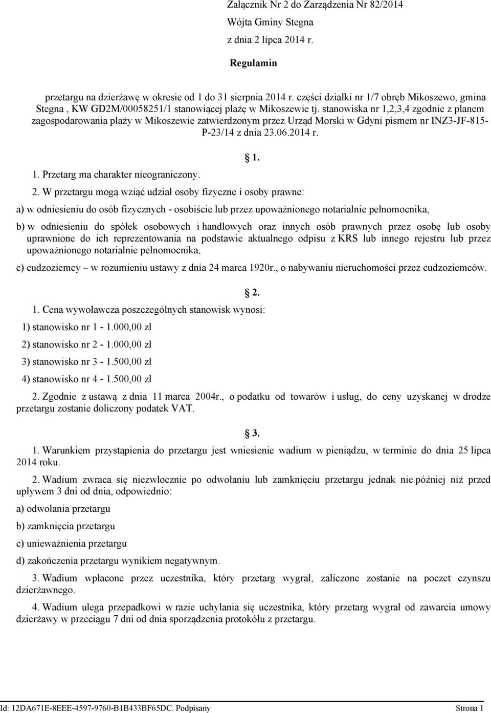 stanowiska nr 1,2,3,4 zgodnie z planem zagospodarowania plaży w Mikoszewie zatwierdzonym przez Urząd Morski w Gdyni pismem nr INZ3-JF-815- P-23/14 z dnia 23.06.2014 r. 1. Przetarg ma charakter nieograniczony.
