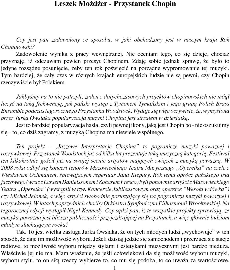 Zdaję sobie jednak sprawę, że było to jedyne rozsądne posunięcie, żeby ten rok poświęcić na porządne wypromowanie tej muzyki.