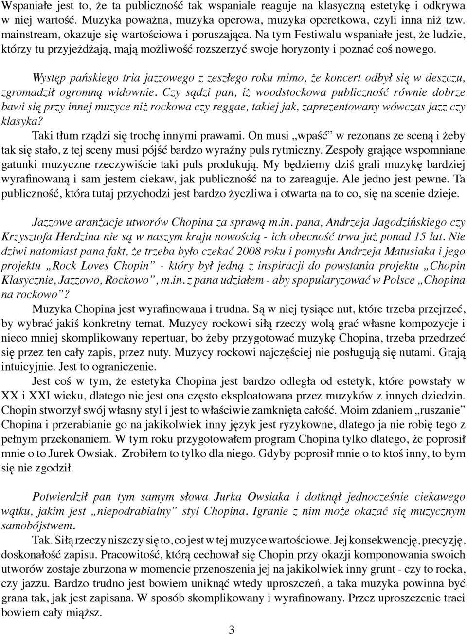 Występ pańskiego tria jazzowego z zeszłego roku mimo, że koncert odbył się w deszczu, zgromadził ogromną widownie.