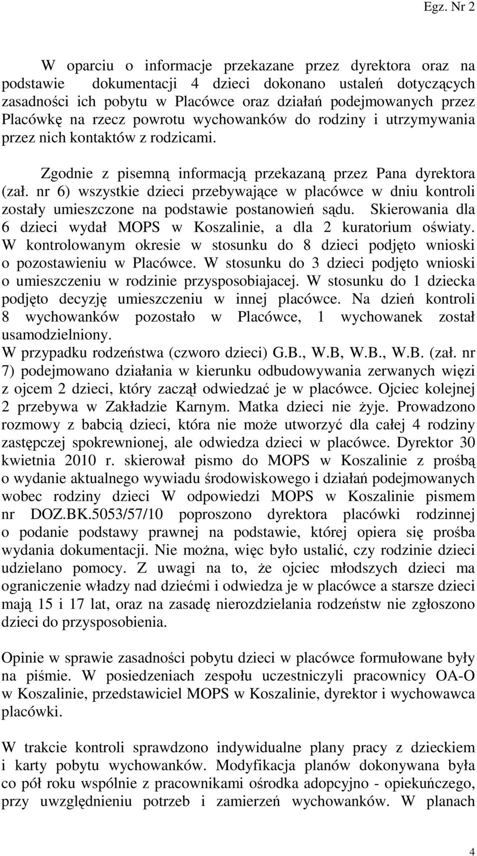 nr 6) wszystkie dzieci przebywające w placówce w dniu kontroli zostały umieszczone na podstawie postanowień sądu. Skierowania dla 6 dzieci wydał MOPS w Koszalinie, a dla 2 kuratorium oświaty.