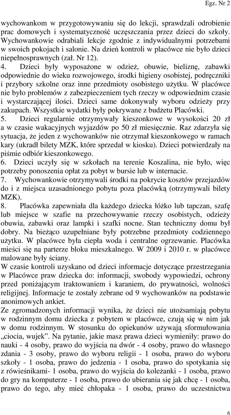 Dzieci były wyposaŝone w odzieŝ, obuwie, bieliznę, zabawki odpowiednie do wieku rozwojowego, środki higieny osobistej, podręczniki i przybory szkolne oraz inne przedmioty osobistego uŝytku.